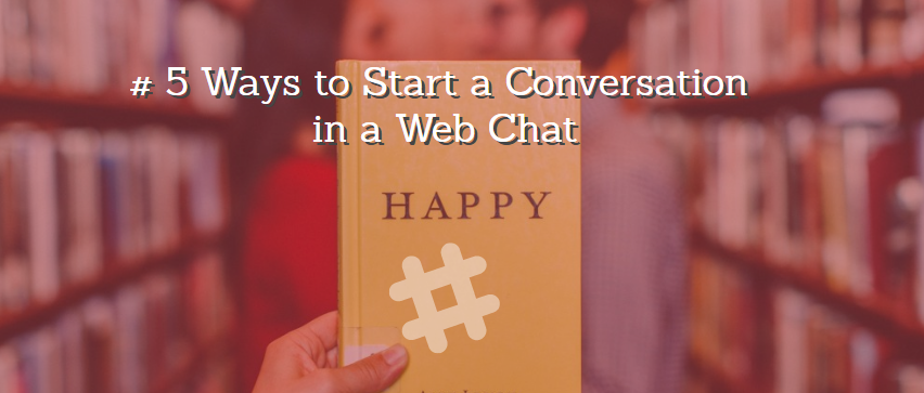 5 Ways to Start a Conversation in a Web Chat
